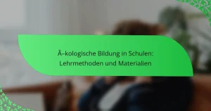 Ökologische Bildung in Schulen: Lehrmethoden und Materialien