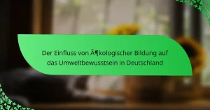 Der Einfluss von ökologischer Bildung auf das Umweltbewusstsein in Deutschland