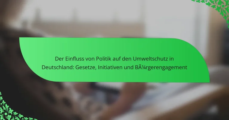 Der Einfluss von Politik auf den Umweltschutz in Deutschland: Gesetze, Initiativen und Bürgerengagement