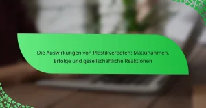 Die Auswirkungen von Plastikverboten: Maßnahmen, Erfolge und gesellschaftliche Reaktionen
