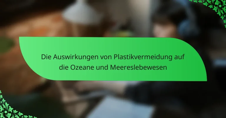 Die Auswirkungen von Plastikvermeidung auf die Ozeane und Meereslebewesen