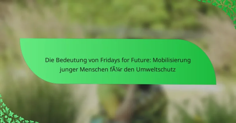 Die Bedeutung von Fridays for Future: Mobilisierung junger Menschen für den Umweltschutz
