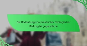 Die Bedeutung von praktischer ökologischer Bildung für Jugendliche