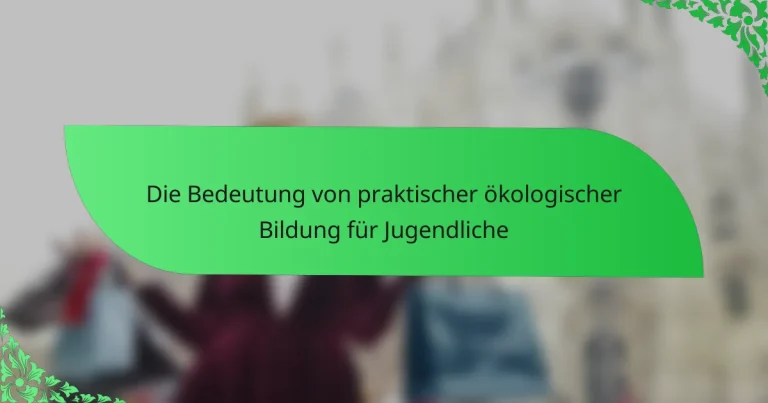 Die Bedeutung von praktischer ökologischer Bildung für Jugendliche