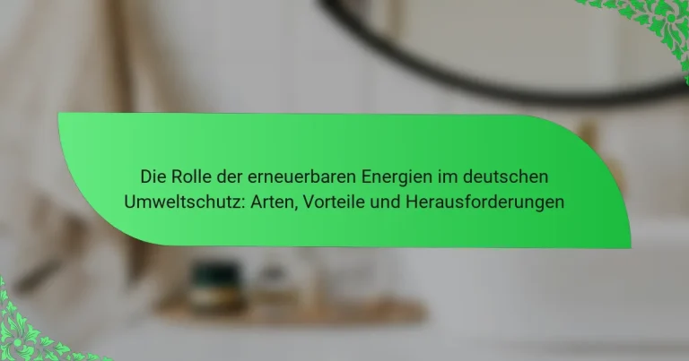 Die Rolle der erneuerbaren Energien im deutschen Umweltschutz: Arten, Vorteile und Herausforderungen