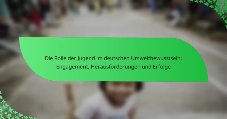 Die Rolle der Jugend im deutschen Umweltbewusstsein: Engagement, Herausforderungen und Erfolge