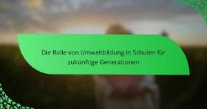 Die Rolle von Umweltbildung in Schulen für zukünftige Generationen