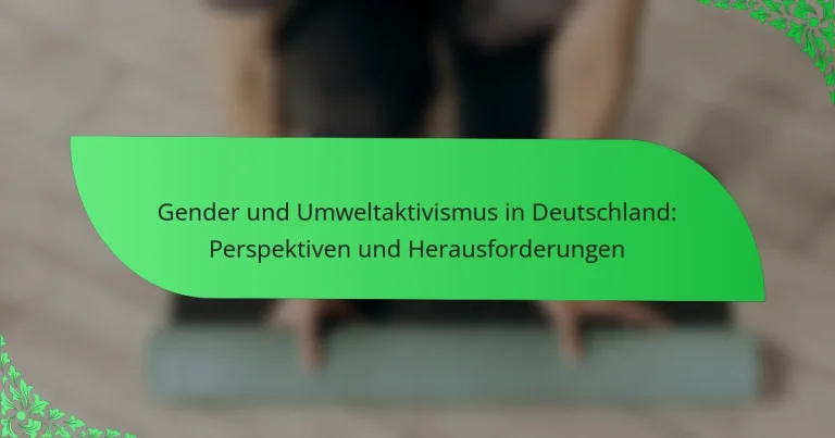 Gender und Umweltaktivismus in Deutschland: Perspektiven und Herausforderungen