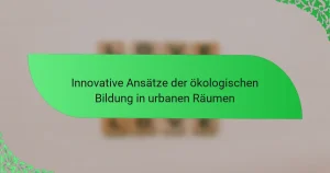 Innovative Ansätze der ökologischen Bildung in urbanen Räumen