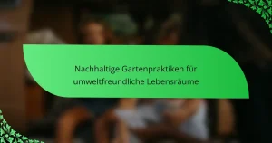 Nachhaltige Gartenpraktiken für umweltfreundliche Lebensräume