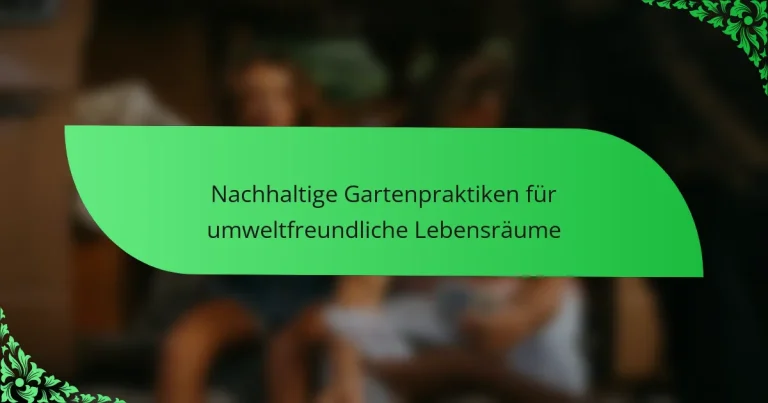 Nachhaltige Gartenpraktiken für umweltfreundliche Lebensräume