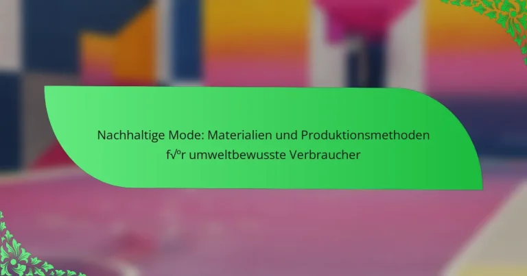 Nachhaltige Mode: Materialien und Produktionsmethoden für umweltbewusste Verbraucher