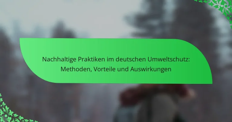 Nachhaltige Praktiken im deutschen Umweltschutz: Methoden, Vorteile und Auswirkungen