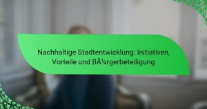Nachhaltige Stadtentwicklung: Initiativen, Vorteile und Bürgerbeteiligung