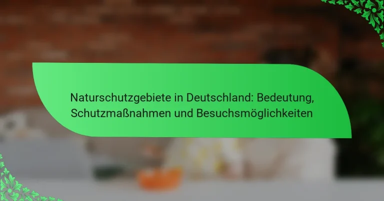 Naturschutzgebiete in Deutschland: Bedeutung, Schutzmaßnahmen und Besuchsmöglichkeiten