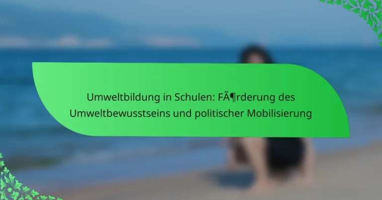 Umweltbildung in Schulen: Förderung des Umweltbewusstseins und politischer Mobilisierung