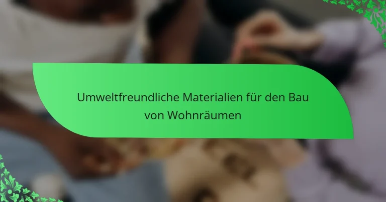 Umweltfreundliche Materialien für den Bau von Wohnräumen