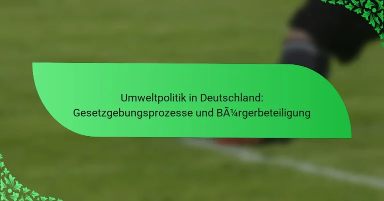 Umweltpolitik in Deutschland: Gesetzgebungsprozesse und Bürgerbeteiligung