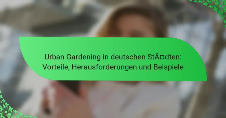 Urban Gardening in deutschen Städten: Vorteile, Herausforderungen und Beispiele