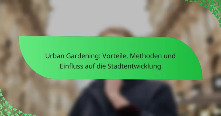 Urban Gardening: Vorteile, Methoden und Einfluss auf die Stadtentwicklung