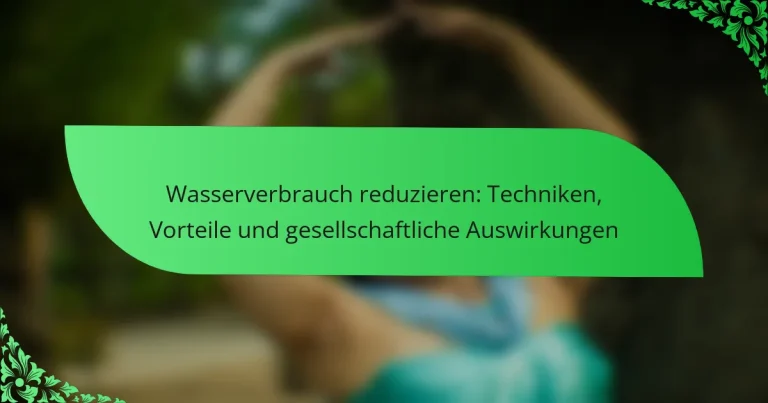 Wasserverbrauch reduzieren: Techniken, Vorteile und gesellschaftliche Auswirkungen