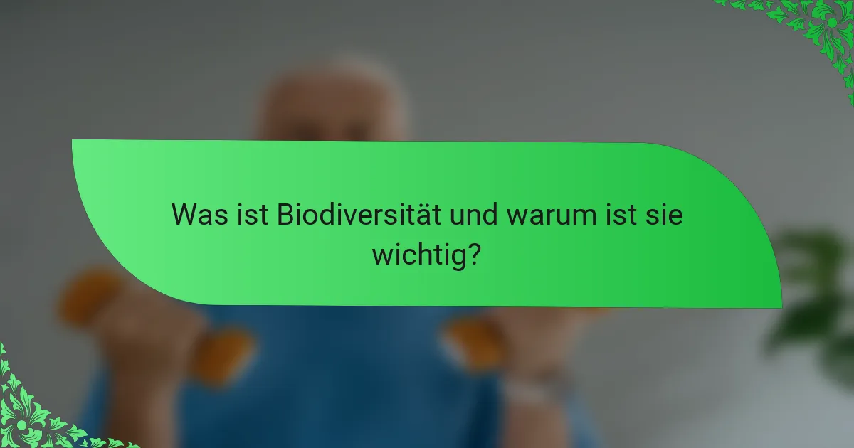 Was ist Biodiversität und warum ist sie wichtig?