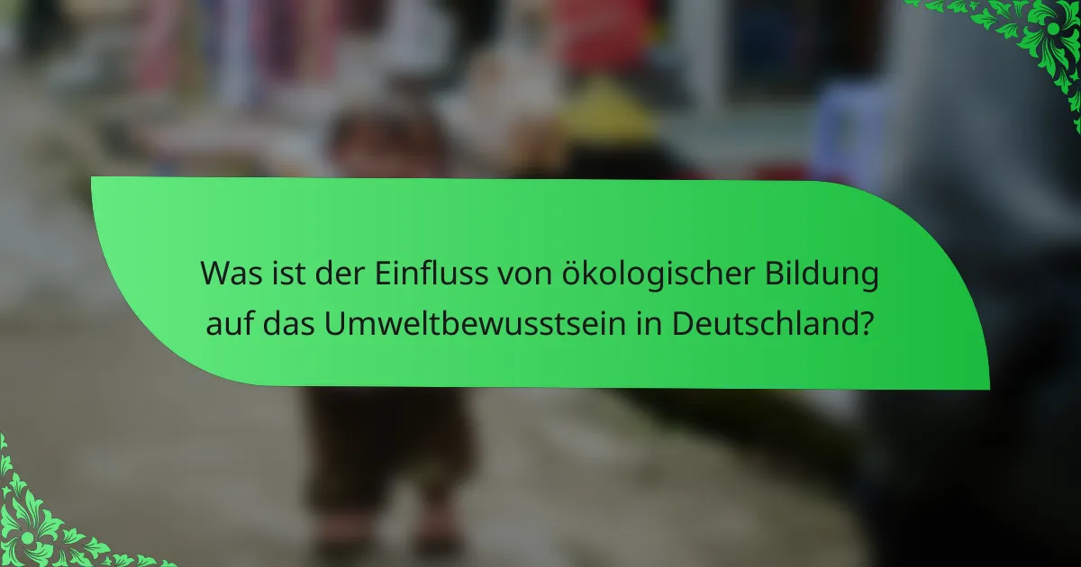 Was ist der Einfluss von ökologischer Bildung auf das Umweltbewusstsein in Deutschland?