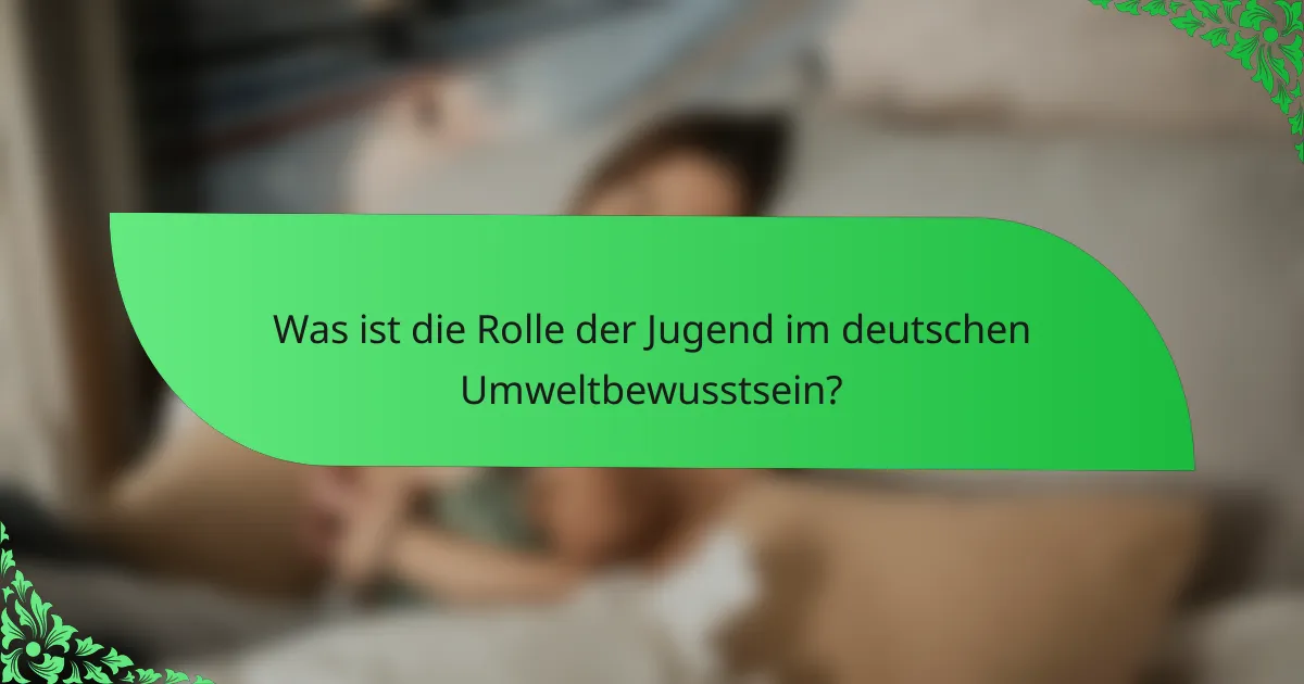 Was ist die Rolle der Jugend im deutschen Umweltbewusstsein?