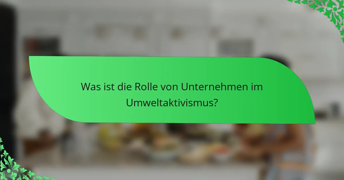 Was ist die Rolle von Unternehmen im Umweltaktivismus?
