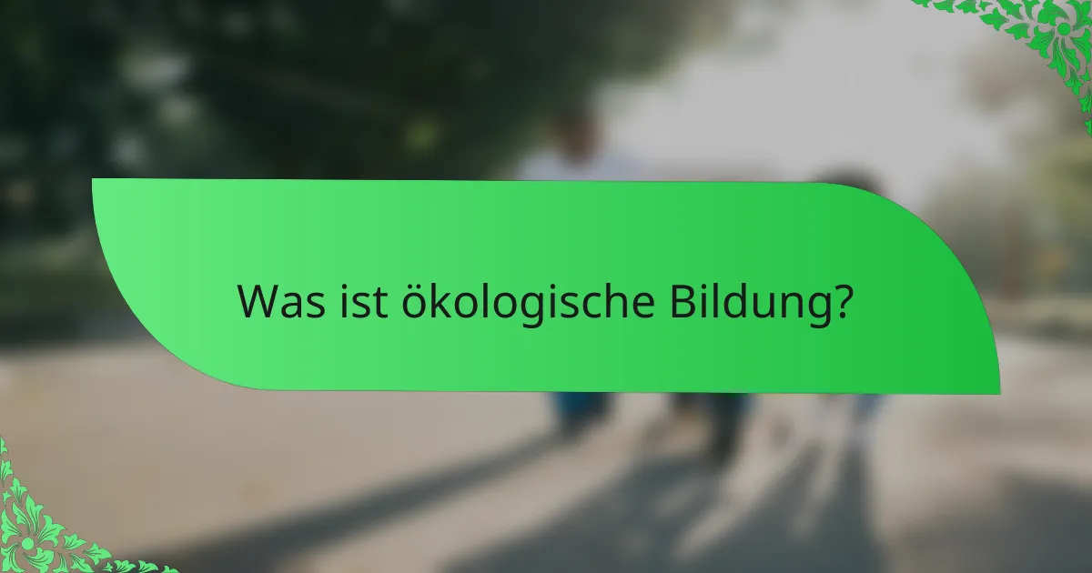 Was ist ökologische Bildung?