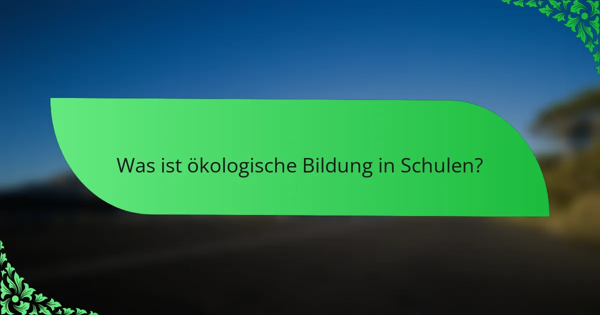 Was ist ökologische Bildung in Schulen?