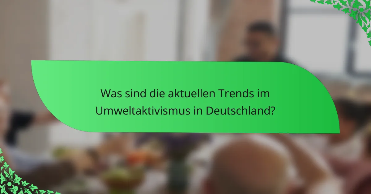 Was sind die aktuellen Trends im Umweltaktivismus in Deutschland?