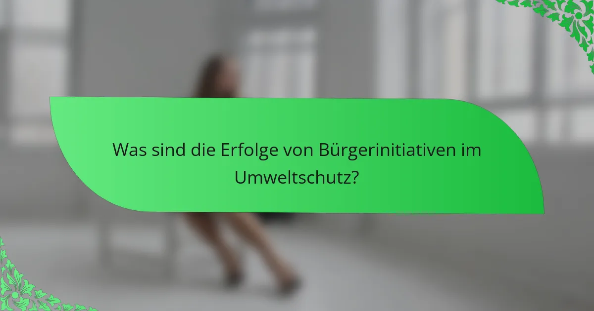 Was sind die Erfolge von Bürgerinitiativen im Umweltschutz?