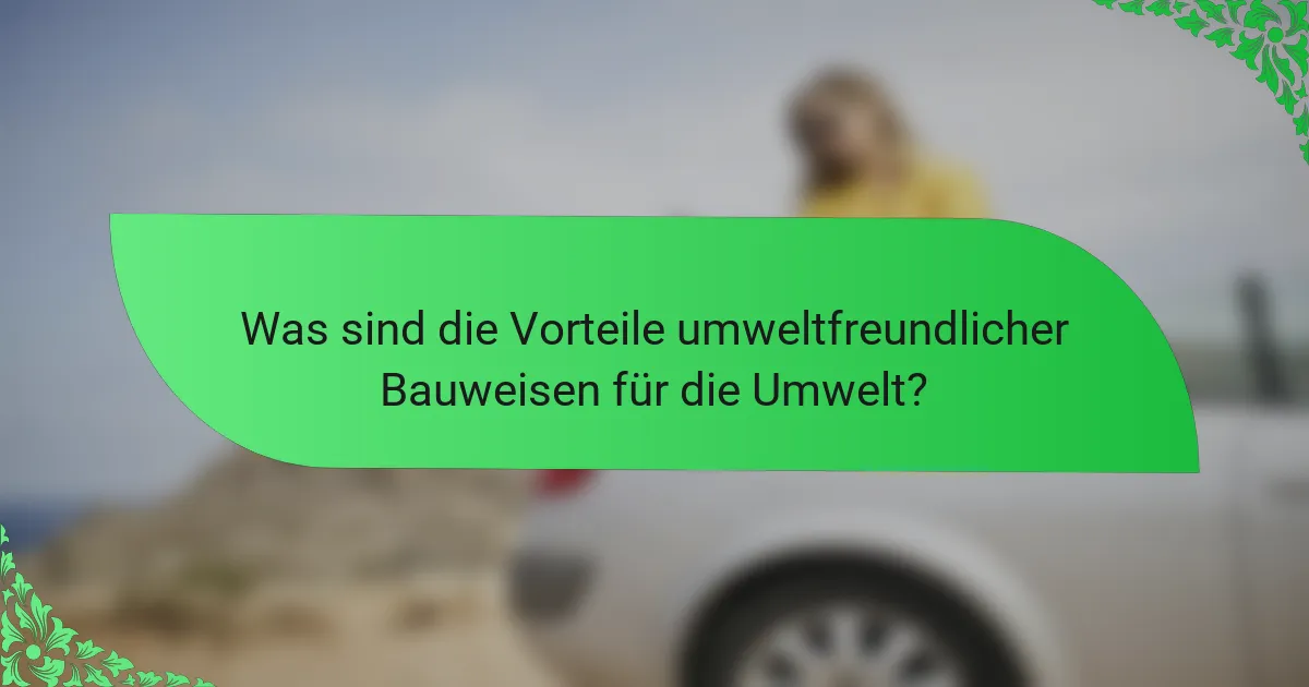 Was sind die Vorteile umweltfreundlicher Bauweisen für die Umwelt?