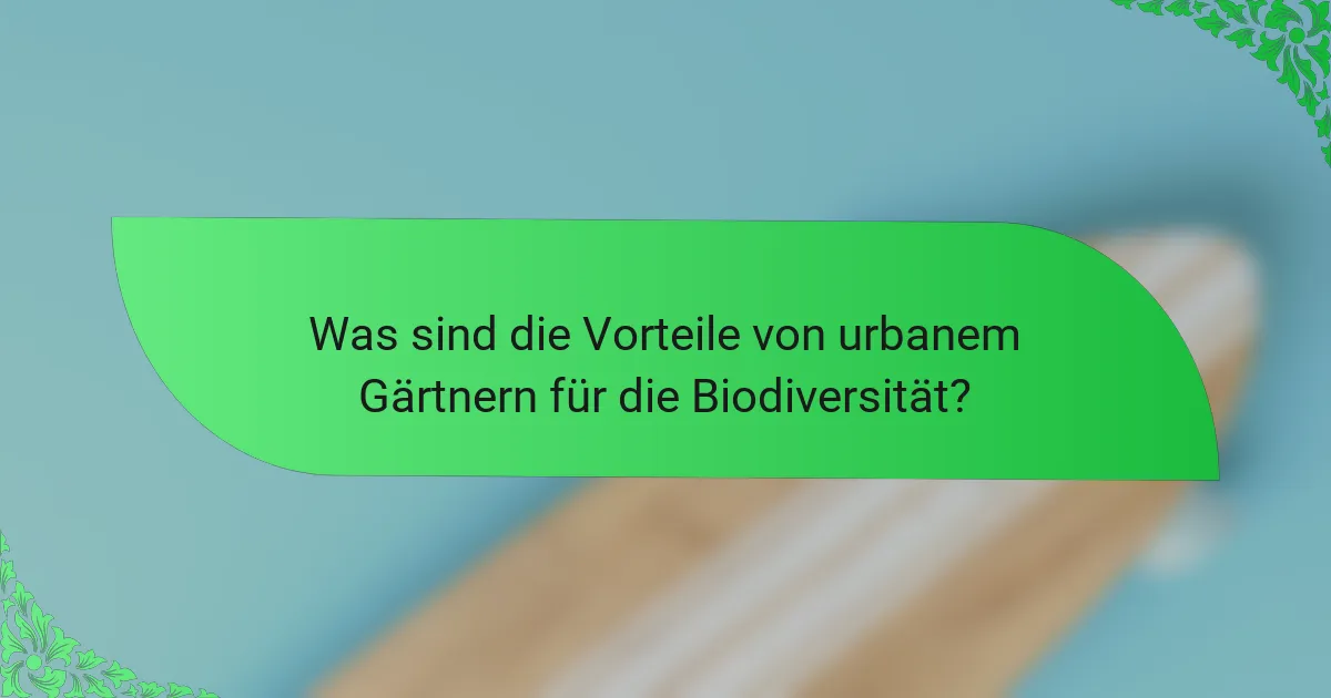 Was sind die Vorteile von urbanem Gärtnern für die Biodiversität?
