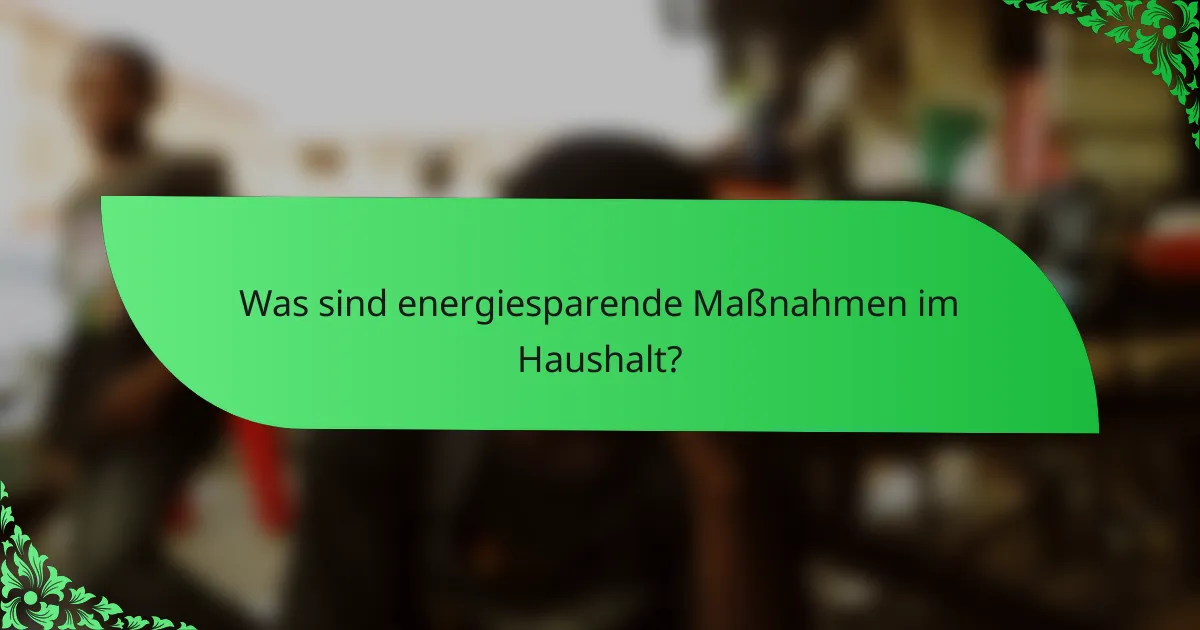 Was sind energiesparende Maßnahmen im Haushalt?