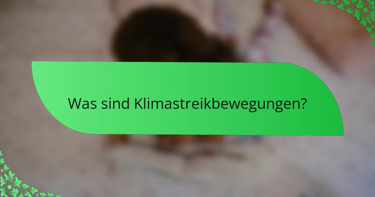 Was sind Klimastreikbewegungen?