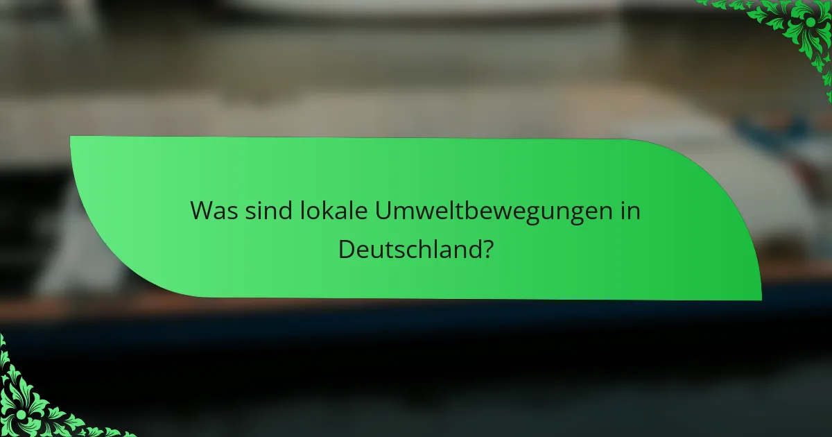 Was sind lokale Umweltbewegungen in Deutschland?