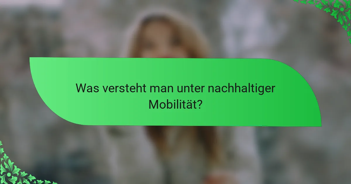 Was versteht man unter nachhaltiger Mobilität?
