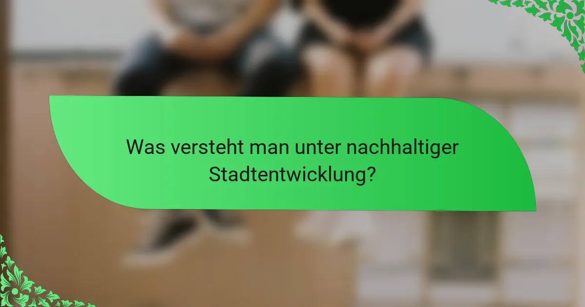 Was versteht man unter nachhaltiger Stadtentwicklung?