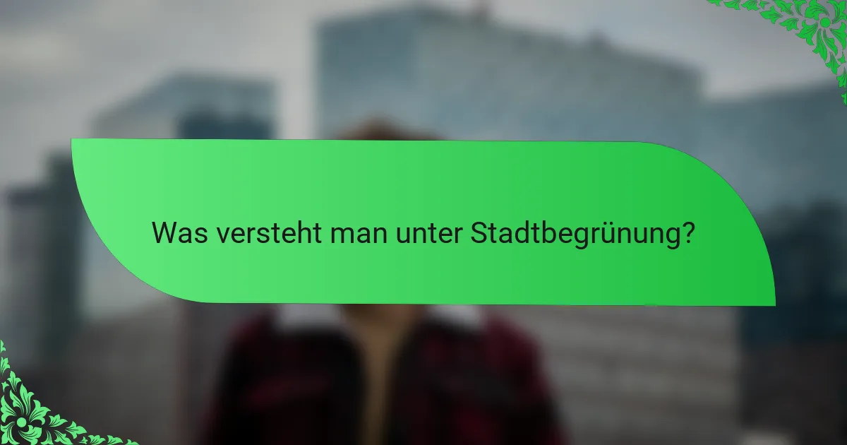 Was versteht man unter Stadtbegrünung?