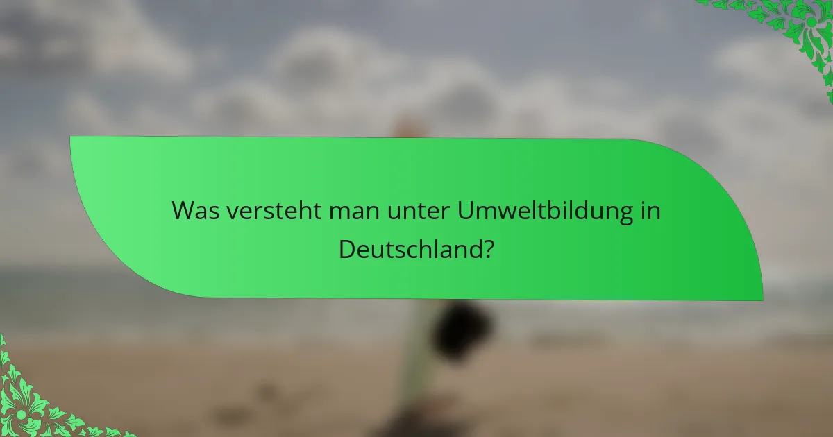 Was versteht man unter Umweltbildung in Deutschland?