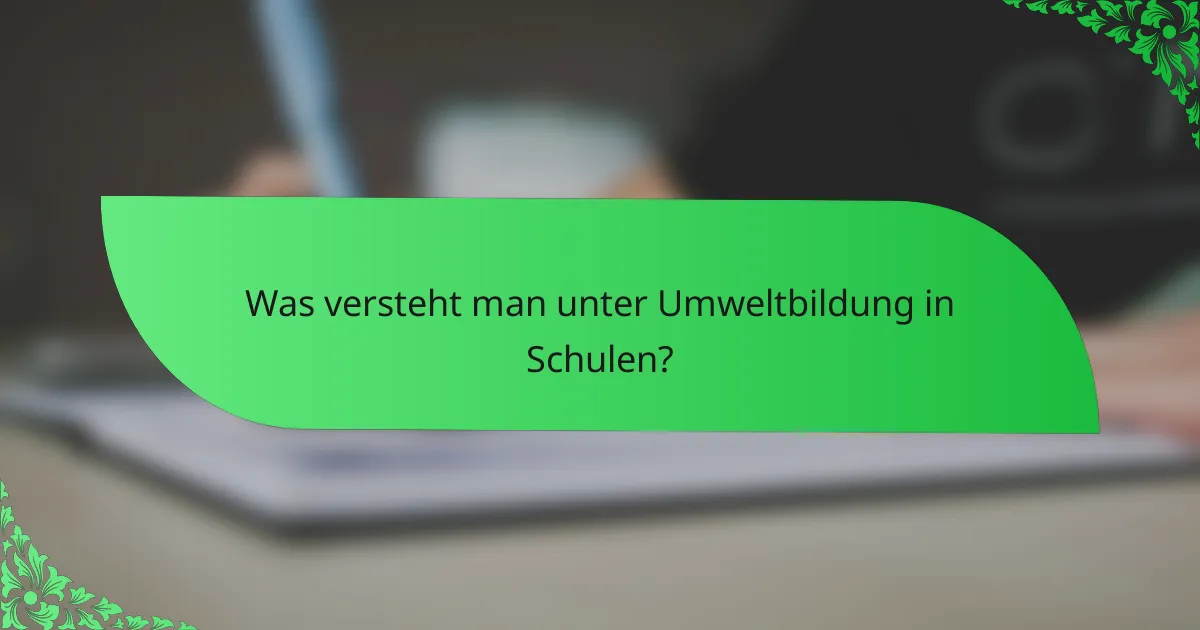 Was versteht man unter Umweltbildung in Schulen?
