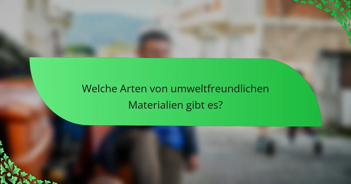Welche Arten von umweltfreundlichen Materialien gibt es?