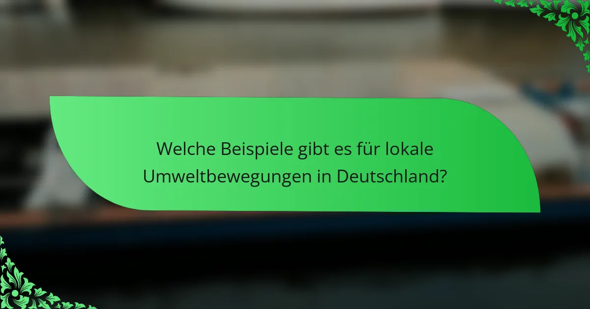 Welche Beispiele gibt es für lokale Umweltbewegungen in Deutschland?