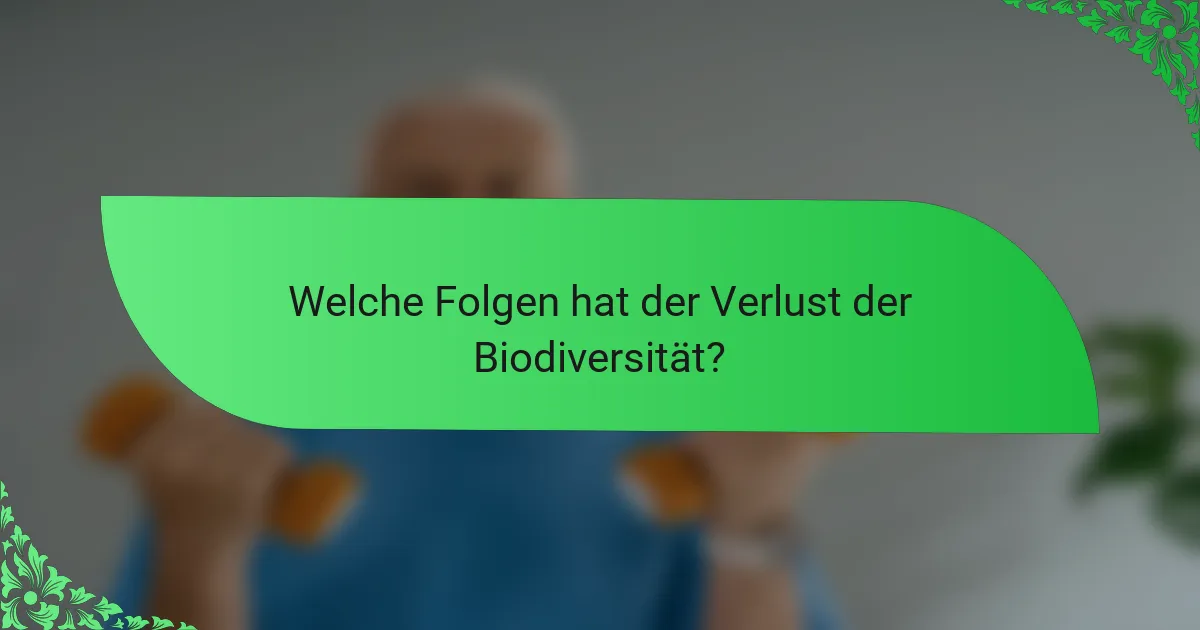 Welche Folgen hat der Verlust der Biodiversität?