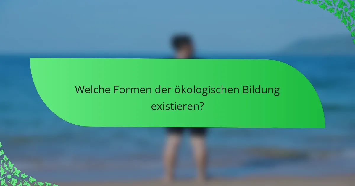 Welche Formen der ökologischen Bildung existieren?