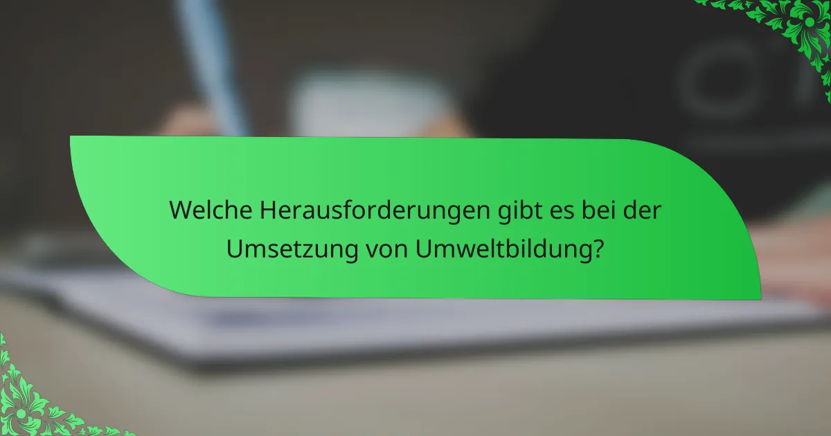 Welche Herausforderungen gibt es bei der Umsetzung von Umweltbildung?