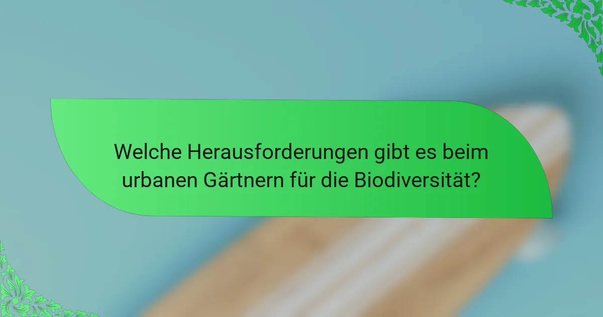 Welche Herausforderungen gibt es beim urbanen Gärtnern für die Biodiversität?