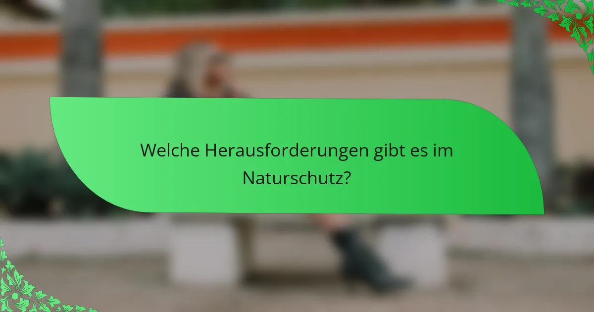 Welche Herausforderungen gibt es im Naturschutz?